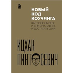Эксмо Ицхак Пинтосевич "Новый код коучинга. Как помочь себе и другим ставить и достигать цели"