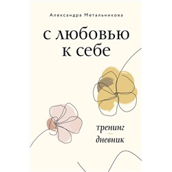 АСТ Александра Метальникова "С любовью к себе. Тренинг-дневник"