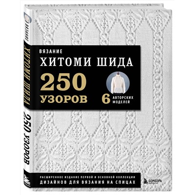 Эксмо Хитоми Шида "Вязание ХИТОМИ ШИДА. 250 узоров, 6 авторских моделей. Расширенное издание первой и основной коллекции дизайнов для вязания на спицах"