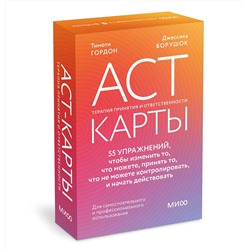 Эксмо Тимоти Гордон, Джессика Борушок "ACT-карты. 55 упражнений, чтобы изменить то, что можете, принять то, что не можете контролировать, и начать действовать"