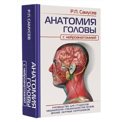 АСТ Самусев Р.П. "АНАТОМИЯ ГОЛОВЫ (с нейроанатомией). Руководство для студентов медицинских специальностей вузов, врачей, научных сотрудников"