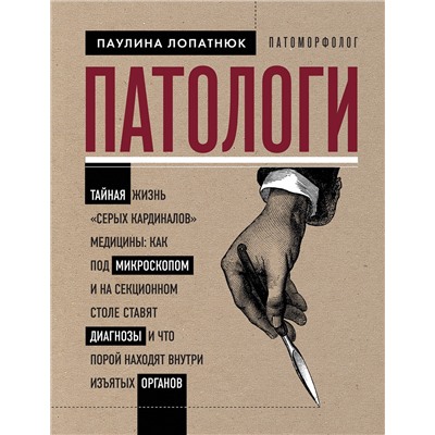 Эксмо Паулина Лопатнюк "Патологи. Тайная жизнь "серых кардиналов" медицины: Как под микроскопом и на секционном столе ставят диагнозы и что порой находят внутри изъятых органов"