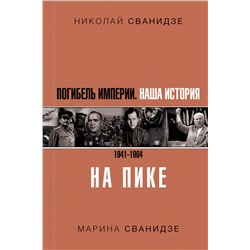 АСТ Николай Сванидзе, Марина Сванидзе "Погибель Империи: Наша история 1941-1964. На пике"