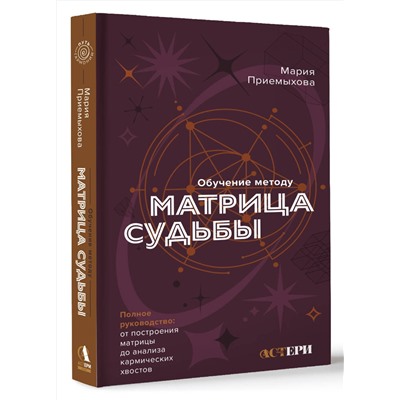 АСТ Мария Приемыхова "Обучение методу "Матрица судьбы". Полное руководство: от построения матрицы до анализа кармических хвостов. Авторская трактовка"