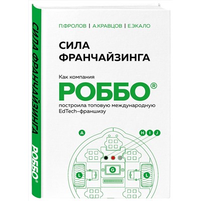 Эксмо Екатерина Экало, Андрей Кравцов, Павел Фролов "Сила франчайзинга. Как компания РОББО построила топовую международную EdTech-франшизу"