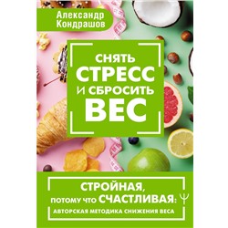 АСТ Александр Кондрашов "Снять стресс и сбросить вес. Стройная, потому что счастливая: авторская методика снижения веса"