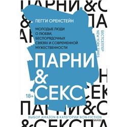 Эксмо Пегги Оренстейн "Парни & секс. Молодые люди о любви, беспорядочных связях и современной мужественности"