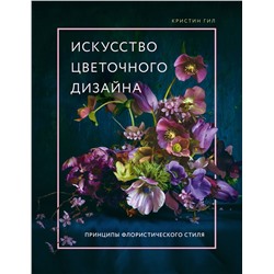 Эксмо Кристин Гил "Искусство цветочного дизайна. Принципы флористического стиля"