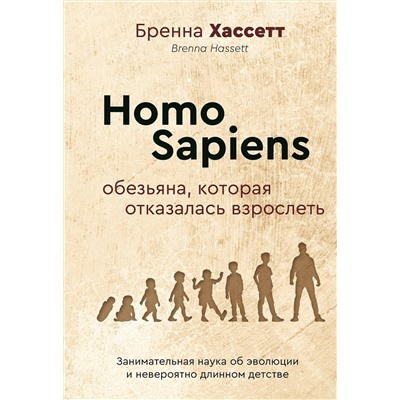 АСТ Бренна Хассетт "Homo Sapiens. Обезьяна, которая отказалась взрослеть. Занимательная наука об эволюции и невероятно длинном детстве"