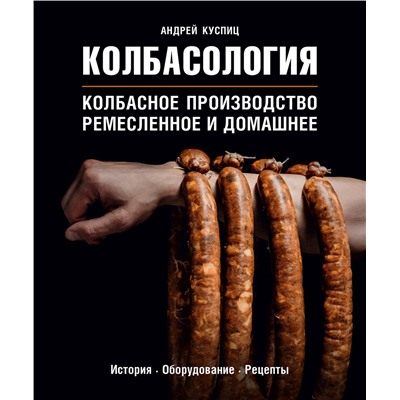 Эксмо Андрей Куспиц "Колбасология. Колбасное производство ремесленное и домашнее"