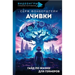 АСТ Серж Фонберштейн "Ачивки. Гайд по жизни для геймеров"