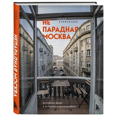 Эксмо Е. Крижевская "Непарадная Москва: доходные дома в историях и фотографиях"