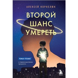 Эксмо Алексей Корнелюк "Второй шанс умереть. Роман-тренинг о переосмыслении прошлого"