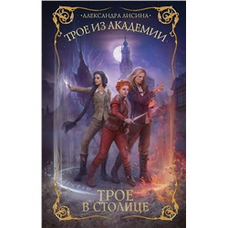 486172 АСТ Александра Лисина "Трое из академии. Трое в столице"