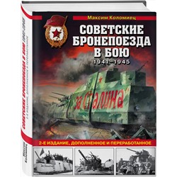 Эксмо Максим Коломиец "Советские бронепоезда в бою: 1941-1945 гг. 2-е издание, дополненное и переработанное"