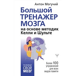 АСТ Антон Могучий "Большой тренажер мозга на основе методик Келли и Шульте. Более 100 упражнений для всех видов памяти"