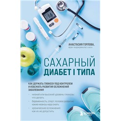 Эксмо Анастасия Горлова "Сахарный диабет I типа. Как держать глюкозу под контролем и избежать развития осложнений заболевания"