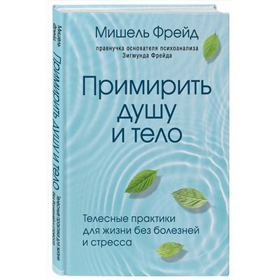 Эксмо Мишель Фрейд "Примирить душу и тело. Телесные практики для жизни без болезней и стресса"