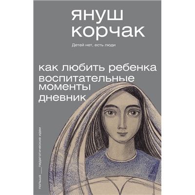 АСТ Януш Корчак "Как любить ребёнка. Воспитательные моменты. Дневник"