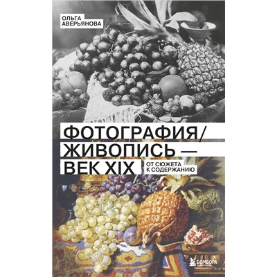 Эксмо Ольга Аверьянова "Фотография / Живопись — век XIX. От сюжета к содержанию"