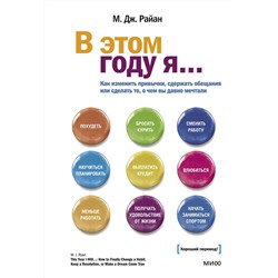 Эксмо М. Дж. Райан "В этом году я... Как изменить привычки, сдержать обещания или сделать то, о чем вы давно мечтали"