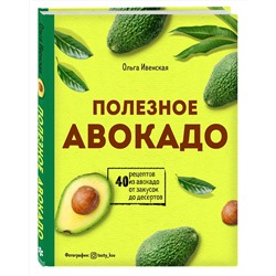 Эксмо Ольга Ивенская "Полезное авокадо. 40 рецептов из авокадо от закусок до десертов"