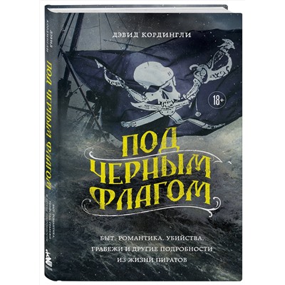 Эксмо Дэвид Кордингли "Под черным флагом: быт, романтика, убийства, грабежи и другие подробности из жизни пиратов"