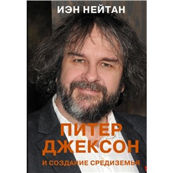 АСТ Иэн Нейтан "Питер Джексон и создание Средиземья. Всё, что вы можете себе представить"