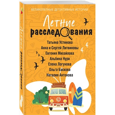 Эксмо Татьяна Устинова, Анна и Сергей Литвиновы, Евгения Михайлова, Альбина Нури, Елена Логунова, Ольга Баскова, Наталия Антонова "Летние расследования"