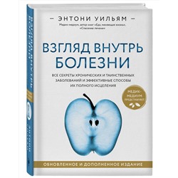 Эксмо Энтони Уильям "Взгляд внутрь болезни. Все секреты хронических и таинственных заболеваний и эффективные способы их полного исцеления. Обновленное и дополненное издание"