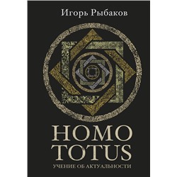 АСТ Игорь Рыбаков "HOMO TOTUS. УЧЕНИЕ ОБ АКТУАЛЬНОСТИ"