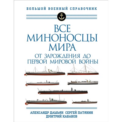 Эксмо Александр Дашьян, Сергей Патянин, Дмитрий Кабанов "Все миноносцы мира: От зарождения до Первой мировой войны. Полный иллюстрированный справочник"