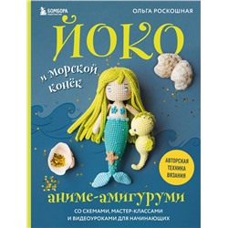 Эксмо Ольга Роскошная "Йоко и морской конёк. Аниме-амигуруми со схемами, мастер-классами и видеоуроками для начинающих"