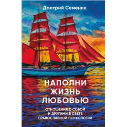 Эксмо Дмитрий Семеник "Наполни жизнь любовью: советы православного психолога"