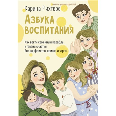 АСТ Карина Рихтере "Азбука воспитания. Как вести семейный корабль к гавани счастья без конфликтов, криков и угроз"