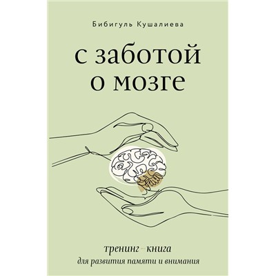 АСТ Бибигуль Кушалиева "С заботой о мозге. Тренинг-книга для развития памяти и внимания"