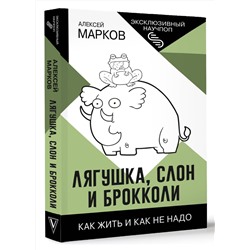 АСТ Алексей Марков "Лягушка, слон и брокколи. Как жить и как не надо"