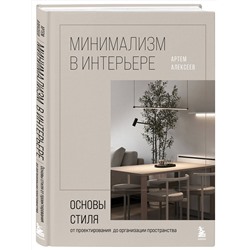Эксмо Артём Алексеев "Минимализм в интерьере. Основы стиля от проектирования до организации пространства"