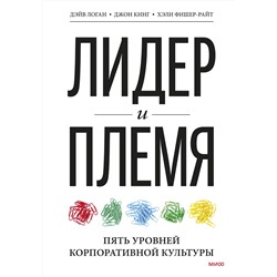 Эксмо Дэйв Логан, Джон Кинг "Лидер и племя. Пять уровней корпоративной культуры"