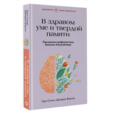 АСТ Гэри Смолл, Джиджи Ворган "В здравом уме и твердой памяти. Программа профилактики болезни Альцгеймера"