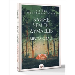 АСТ . "Ближе, чем ты думаешь: места силы. Легенды всех уголков России"
