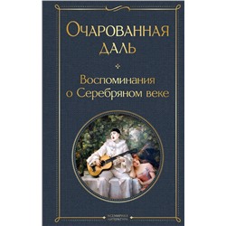 Эксмо Ходасевич В.Ф., Тэффи Н.А., Гиппиус З.Н., Адамович Г.В., Иванов Г.В. и др. "Очарованная даль. Воспоминания о Серебряном веке"