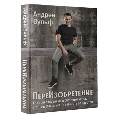 АСТ Вульф А.Ю. "ПереИзобретение. Как победить время и обстоятельства, стать счастливым и не зависеть от идиотов."