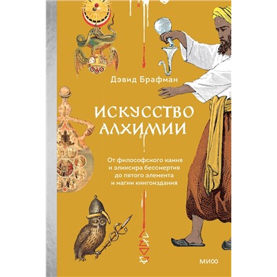 Эксмо Дэвид Брафман "Искусство алхимии. От философского камня и эликсира бессмертия до пятого элемента и магии книгоиздания"