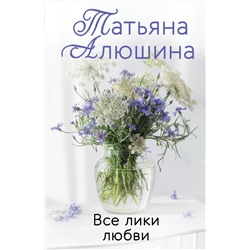 Эксмо Татьяна Алюшина "Все лики любви"
