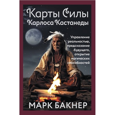 АСТ Марк Бакнер "Карты Силы Карлоса Кастанеды. Управление реальностью, предсказание будущего, открытие магических способностей"