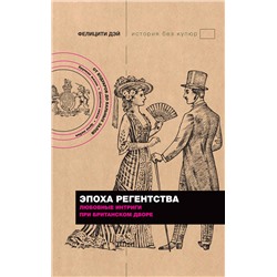 АСТ Фелицити Дэй "Эпоха Регентства. Любовные интриги при британском дворе"