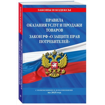 Эксмо "Правила оказания услуг и продажи товаров. Закон РФ О защите прав потребителей с изм. и доп. на 2025 год"