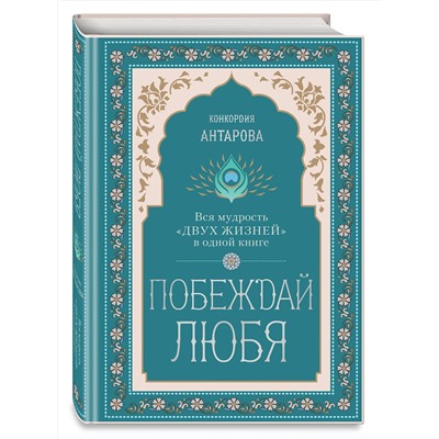 Эксмо Конкордия Евгеньевна Антарова "Побеждай любя.  Вся мудрость "Двух жизней" в одной книге"