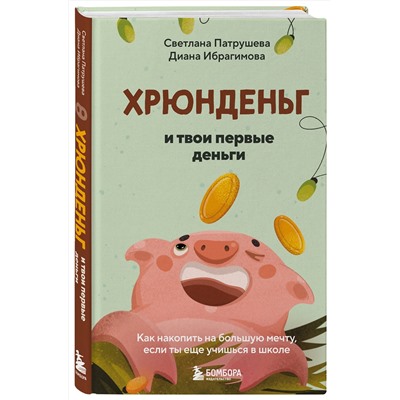 Эксмо Светлана Патрушева, Диана Ибрагимова "Хрюнденьг и твои первые деньги. Как накопить на большую мечту, если ты еще учишься в школе"